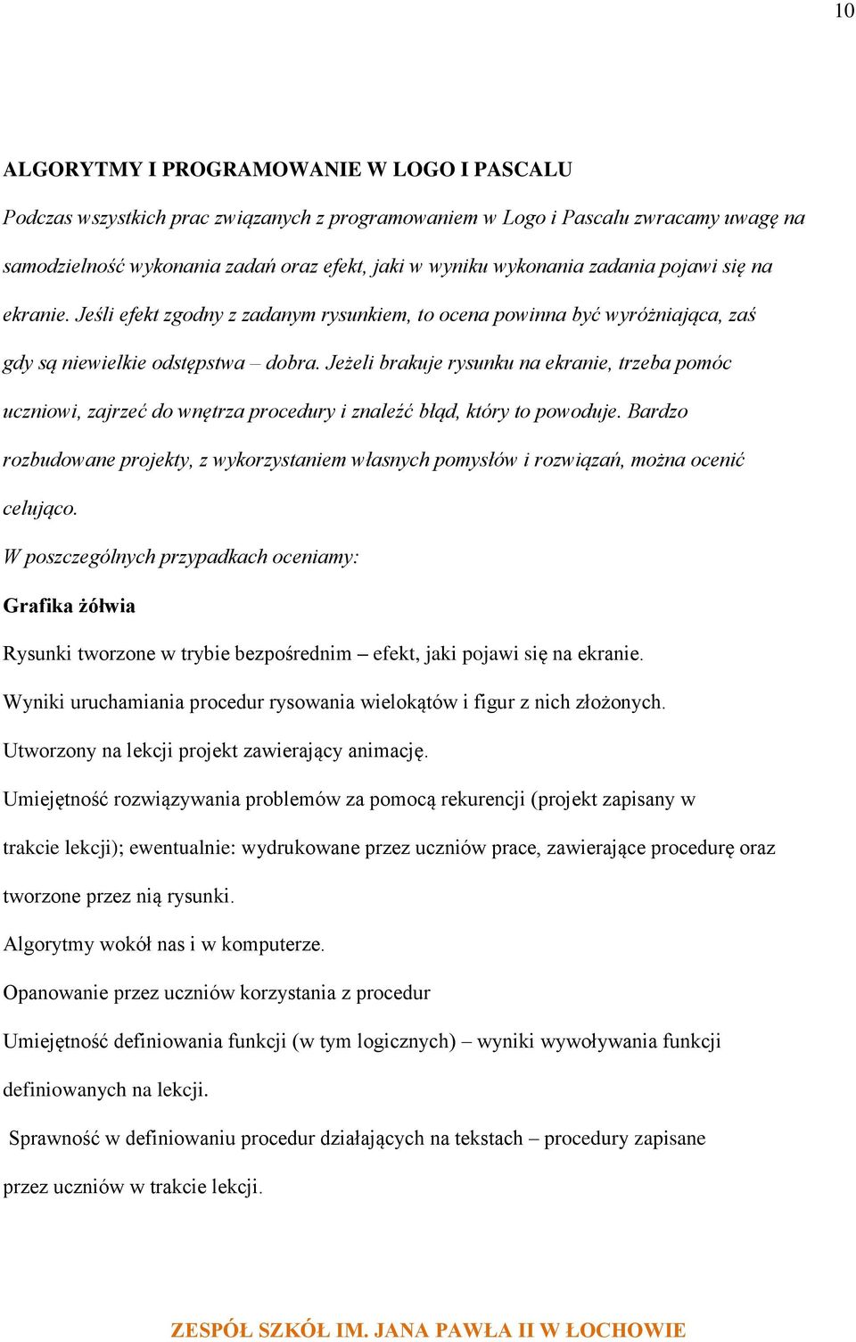 Jeżeli brakuje rysunku na ekranie, trzeba pomóc uczniowi, zajrzeć do wnętrza procedury i znaleźć błąd, który to powoduje.