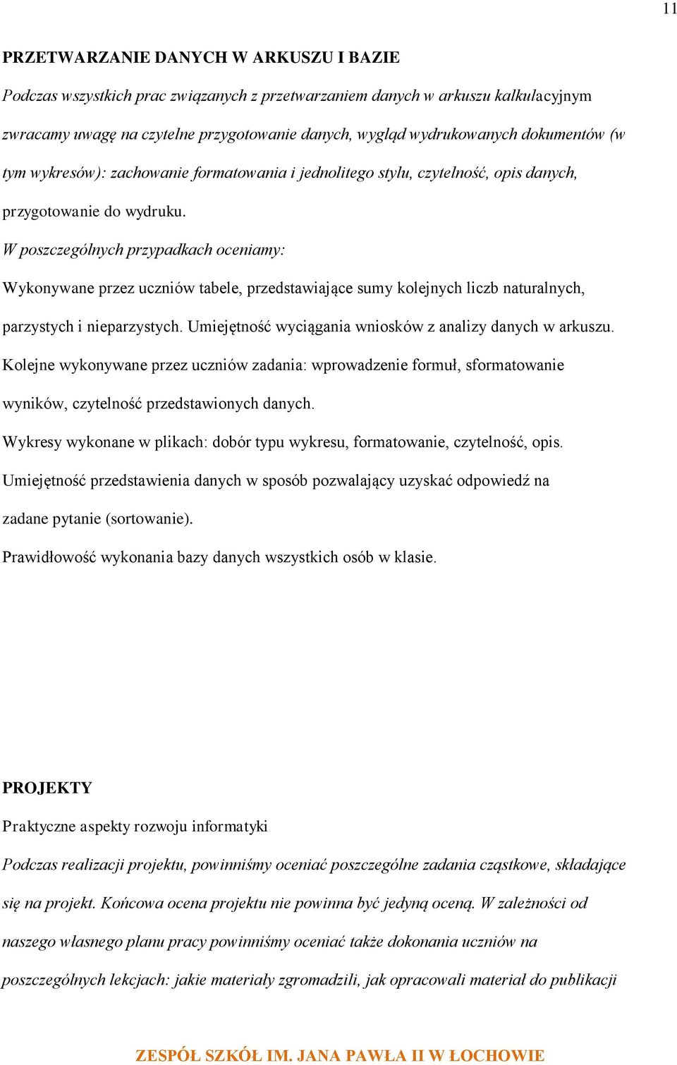 W poszczególnych przypadkach oceniamy: Wykonywane przez uczniów tabele, przedstawiające sumy kolejnych liczb naturalnych, parzystych i nieparzystych.