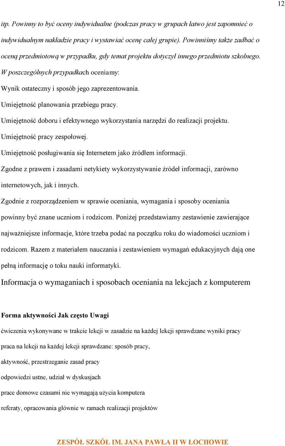 W poszczególnych przypadkach oceniamy: Wynik ostateczny i sposób jego zaprezentowania. Umiejętność planowania przebiegu pracy.