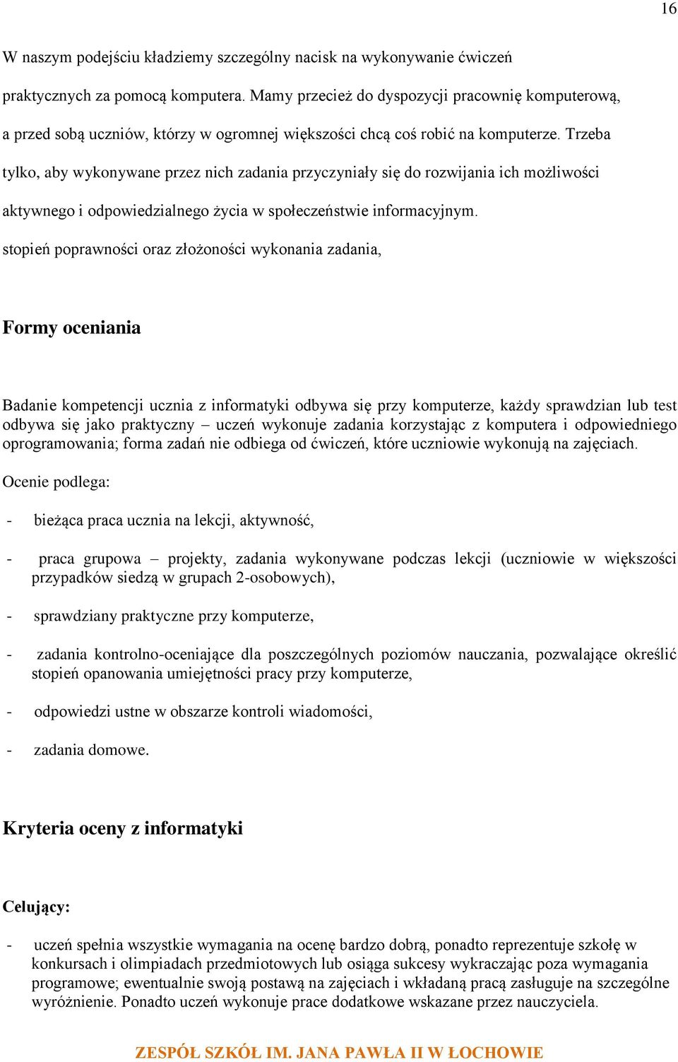 Trzeba tylko, aby wykonywane przez nich zadania przyczyniały się do rozwijania ich możliwości aktywnego i odpowiedzialnego życia w społeczeństwie informacyjnym.