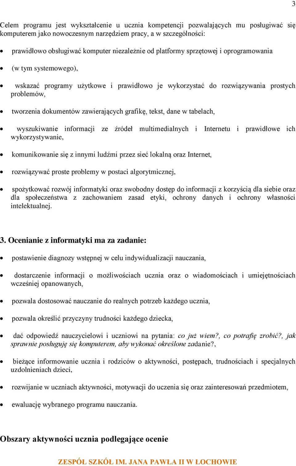 tekst, dane w tabelach, wyszukiwanie informacji ze źródeł multimedialnych i Internetu i prawidłowe ich wykorzystywanie, komunikowanie się z innymi ludźmi przez sieć lokalną oraz Internet, rozwiązywać
