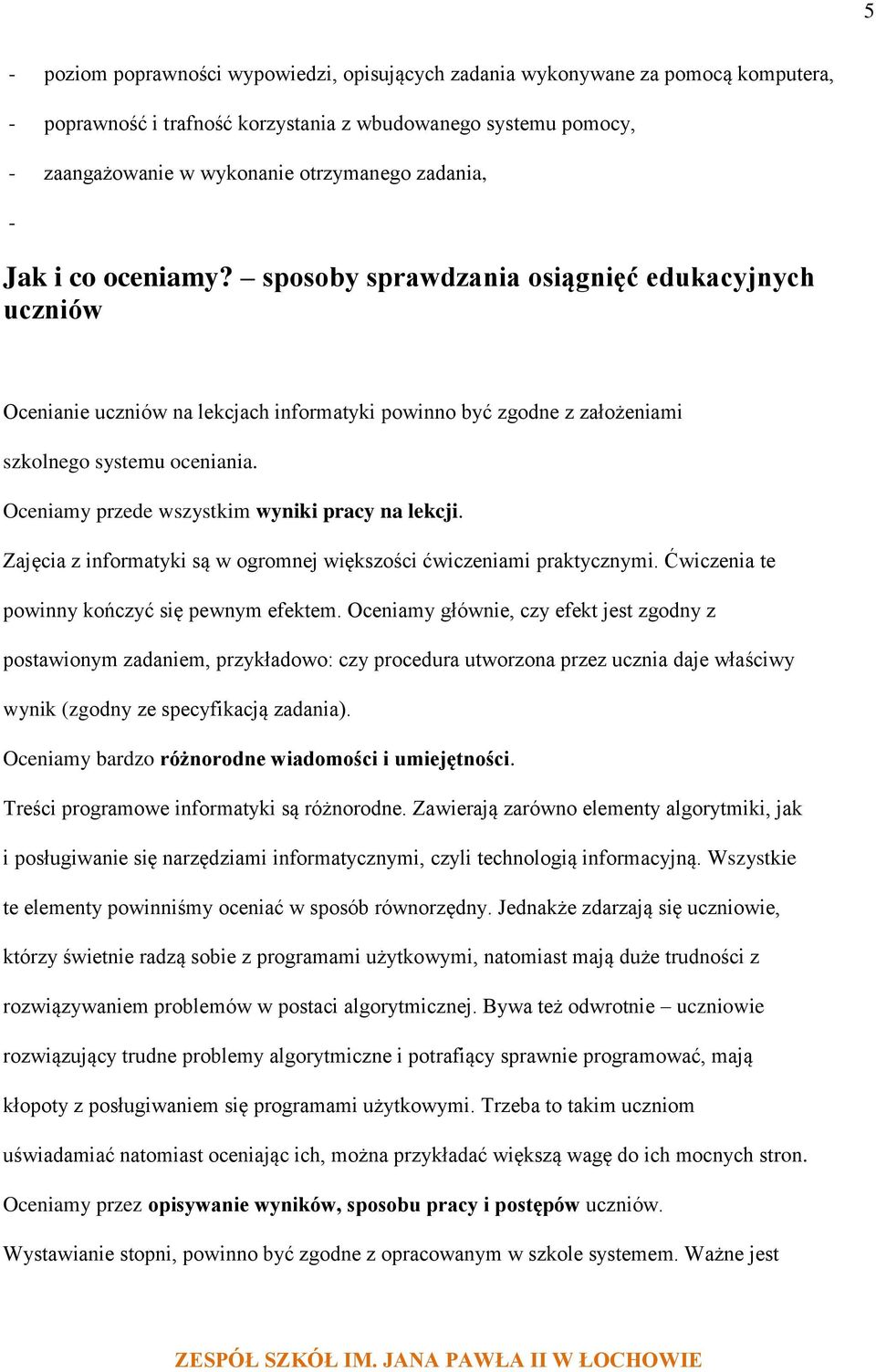 Oceniamy przede wszystkim wyniki pracy na lekcji. Zajęcia z informatyki są w ogromnej większości ćwiczeniami praktycznymi. Ćwiczenia te powinny kończyć się pewnym efektem.