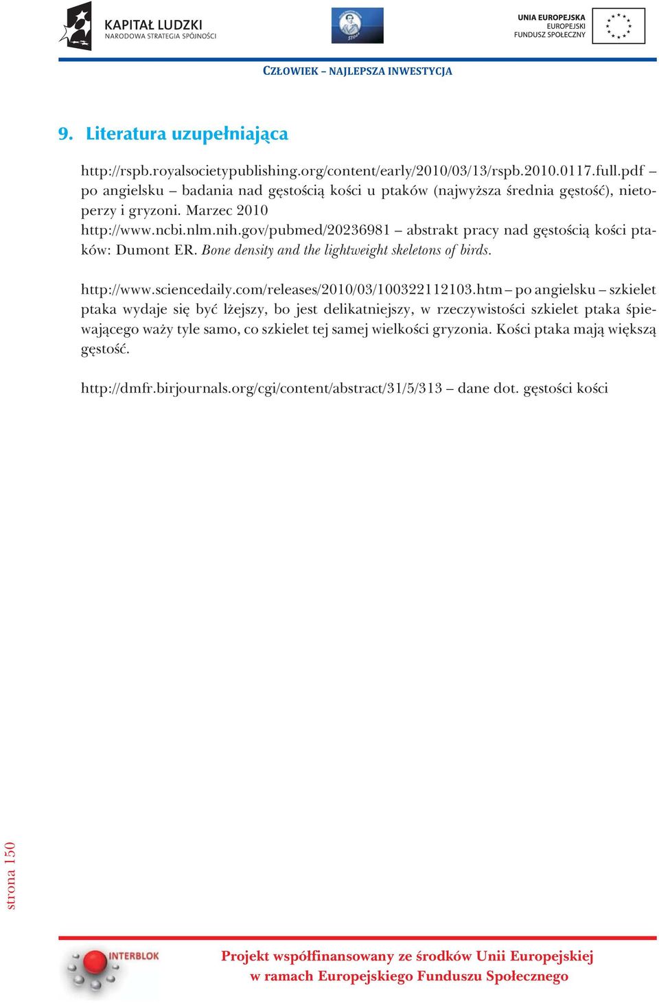 gov/pubmed/20236981 abstrakt pracy nad gêstoœci¹ koœci ptaków: Dumont ER. Bone density and the lightweight skeletons of birds. http://www.sciencedaily.com/releases/2010/03/100322112103.