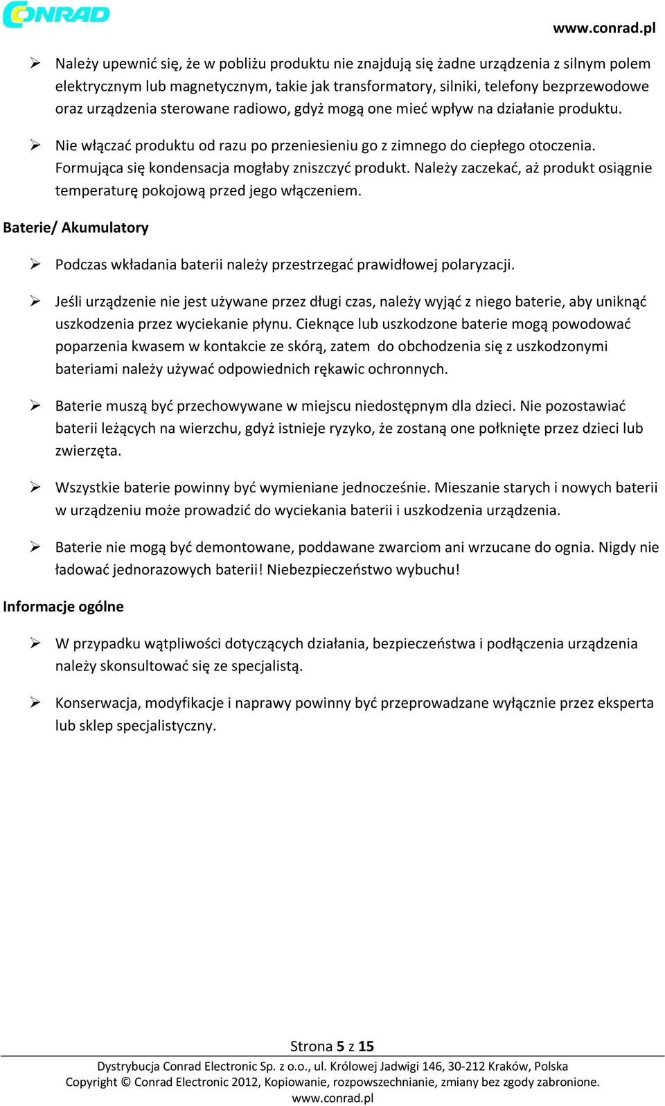 Formująca się kondensacja mogłaby zniszczyć produkt. Należy zaczekać, aż produkt osiągnie temperaturę pokojową przed jego włączeniem.