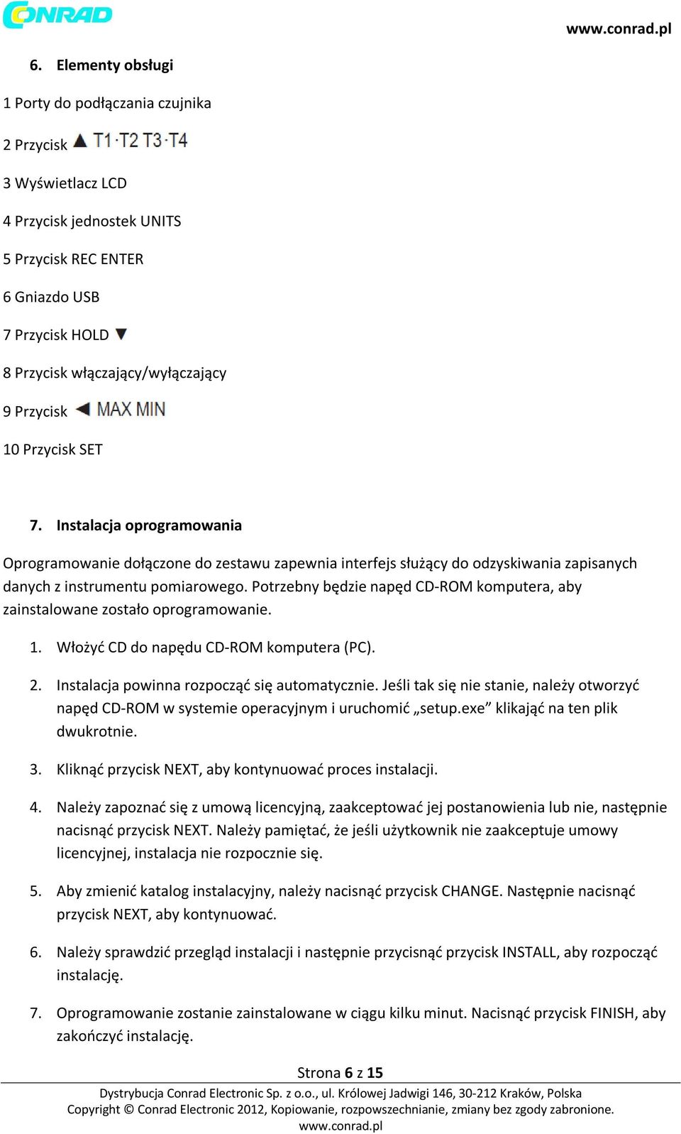 Potrzebny będzie napęd CD-ROM komputera, aby zainstalowane zostało oprogramowanie. 1. Włożyć CD do napędu CD-ROM komputera (PC). 2. Instalacja powinna rozpocząć się automatycznie.