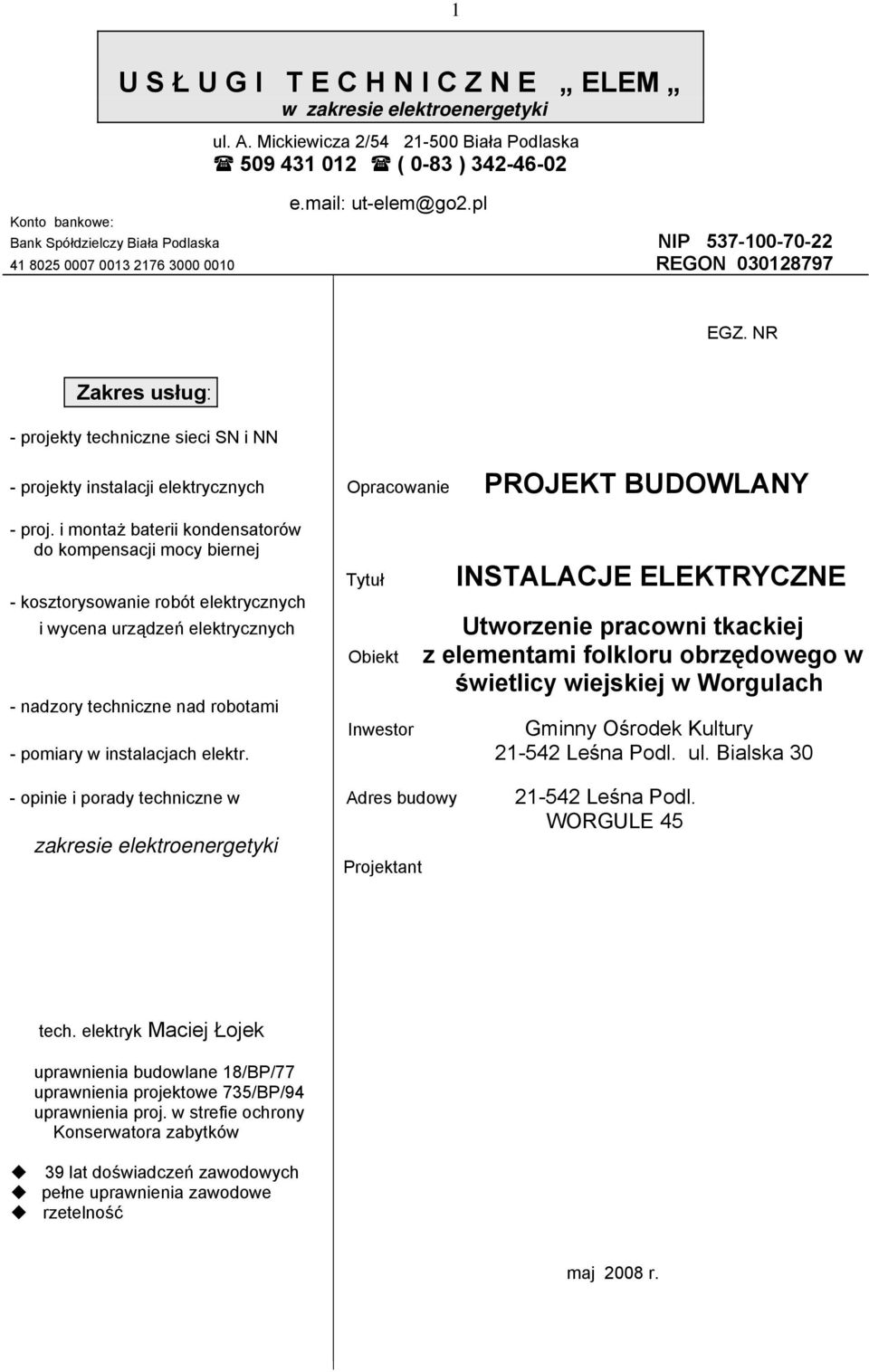 NR Zakres usług: - projekty techniczne sieci SN i NN - projekty instalacji elektrycznych Opracoanie PROJEKT BUDOWLANY - proj.