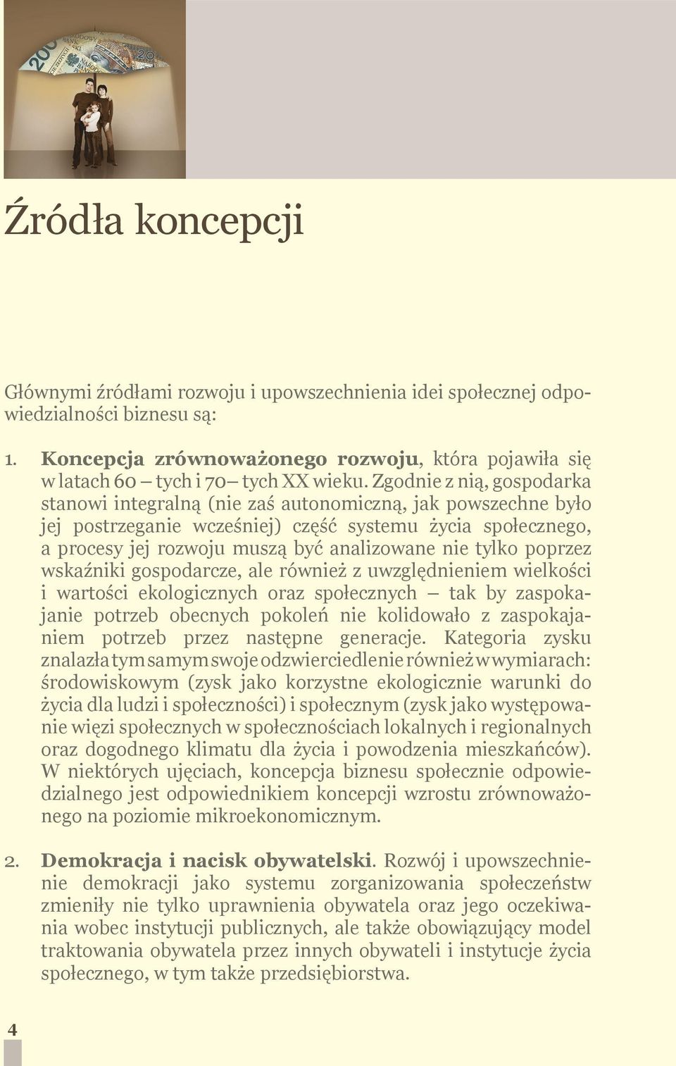 tylko poprzez wskaźniki gospodarcze, ale również z uwzględnieniem wielkości i wartości ekologicznych oraz społecznych tak by zaspokajanie potrzeb obecnych pokoleń nie kolidowało z zaspokajaniem