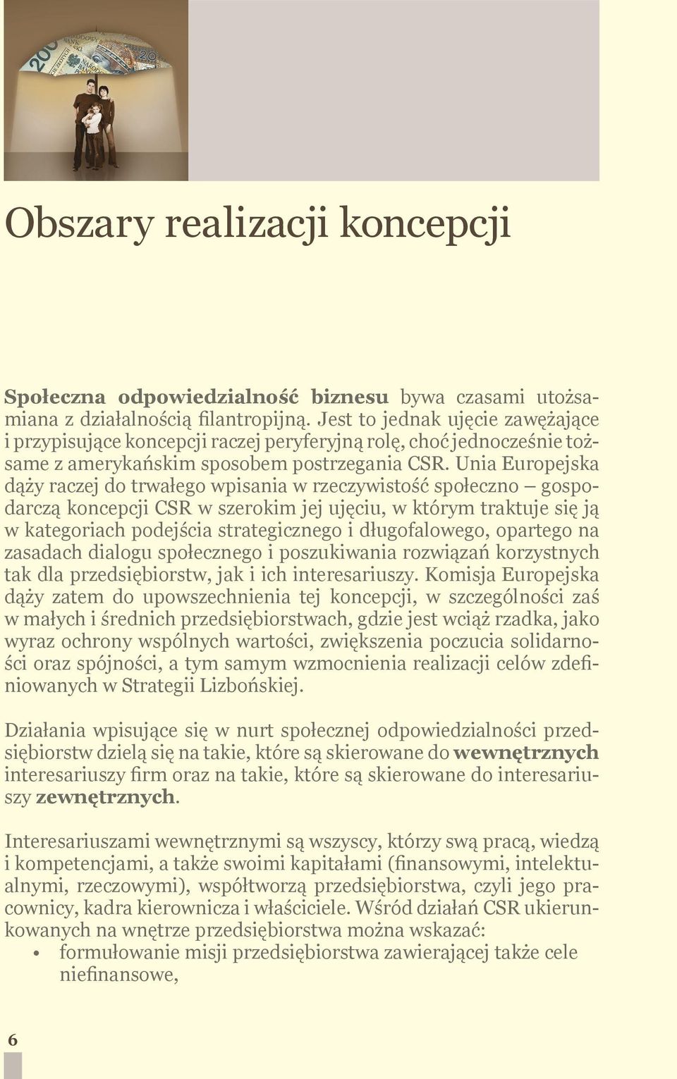 Unia Europejska dąży raczej do trwałego wpisania w rzeczywistość społeczno gospodarczą koncepcji CSR w szerokim jej ujęciu, w którym traktuje się ją w kategoriach podejścia strategicznego i