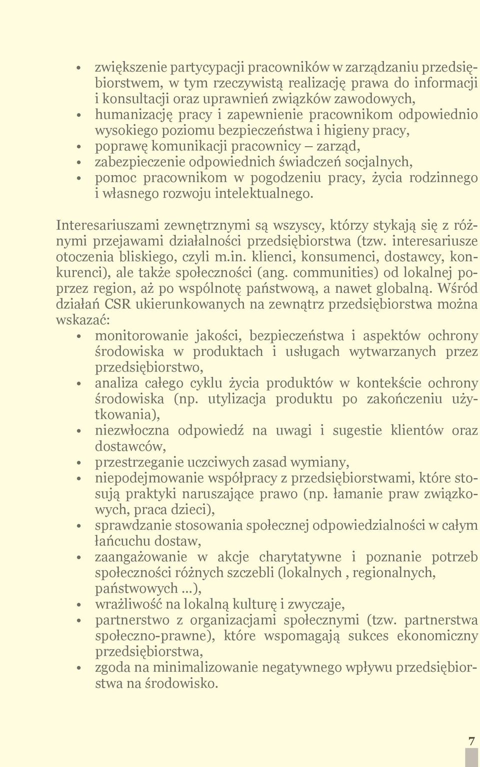 pogodzeniu pracy, życia rodzinnego i własnego rozwoju intelektualnego. Interesariuszami zewnętrznymi są wszyscy, którzy stykają się z różnymi przejawami działalności przedsiębiorstwa (tzw.
