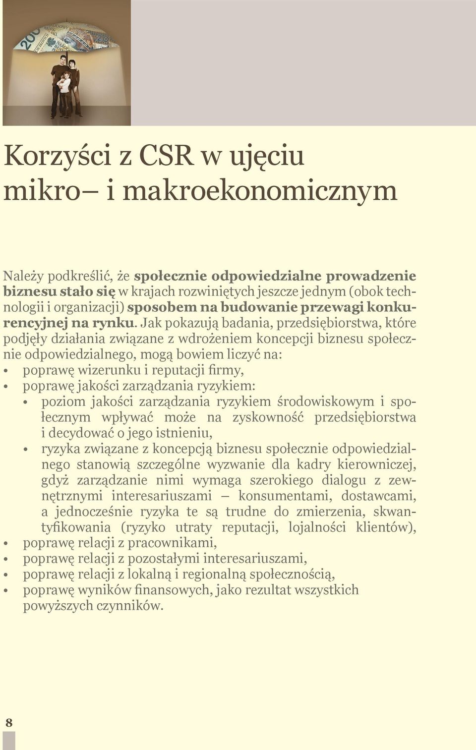 Jak pokazują badania, przedsiębiorstwa, które podjęły działania związane z wdrożeniem koncepcji biznesu społecznie odpowiedzialnego, mogą bowiem liczyć na: poprawę wizerunku i reputacji firmy,