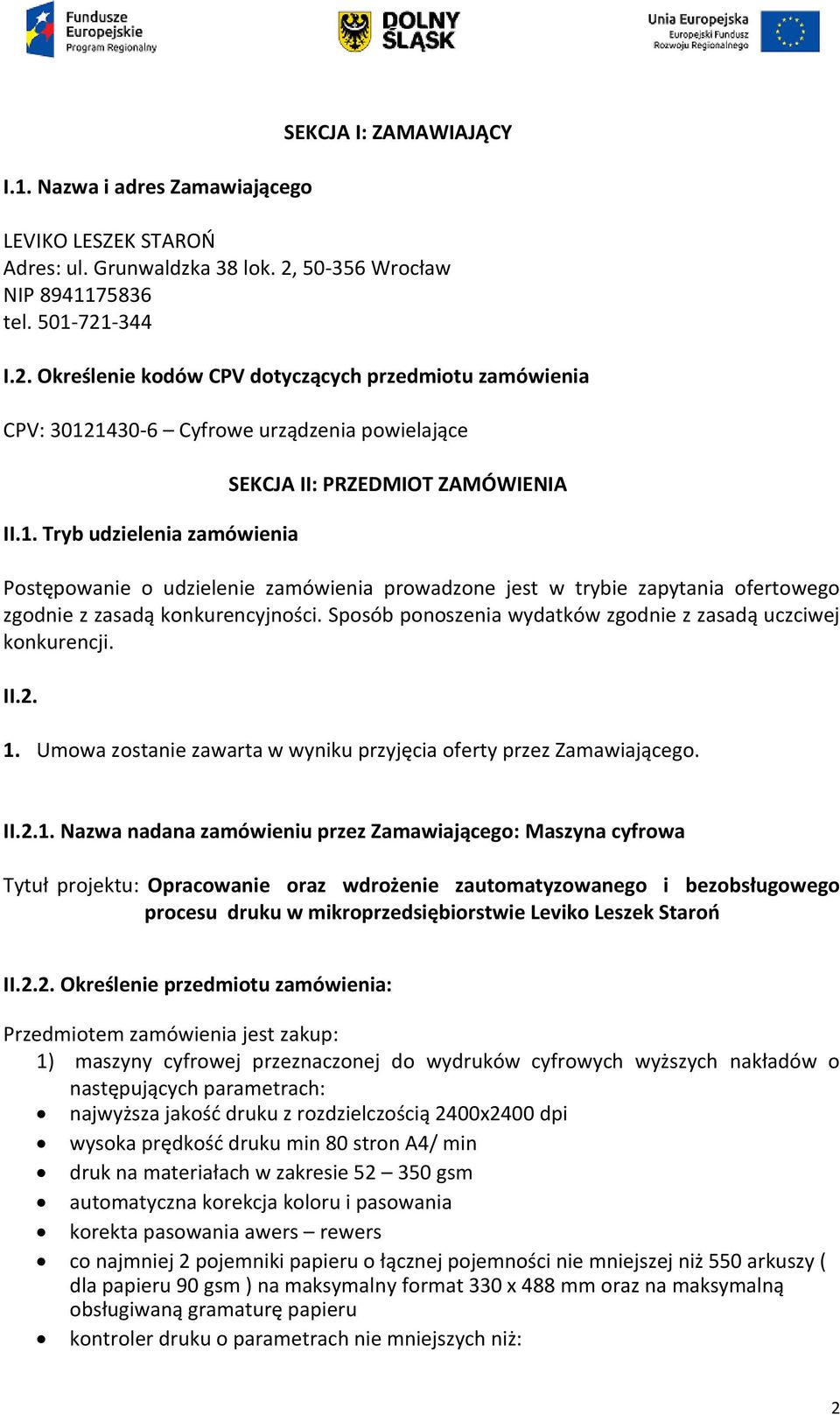 75836 tel. 501-721-344 I.2. Określenie kodów CPV dotyczących przedmiotu zamówienia CPV: 30121430-6 Cyfrowe urządzenia powielające II.1. Tryb udzielenia zamówienia SEKCJA II: PRZEDMIOT ZAMÓWIENIA Postępowanie o udzielenie zamówienia prowadzone jest w trybie zapytania ofertowego zgodnie z zasadą konkurencyjności.
