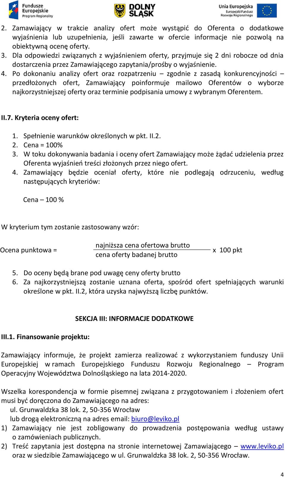 Po dokonaniu analizy ofert oraz rozpatrzeniu zgodnie z zasadą konkurencyjności przedłożonych ofert, Zamawiający poinformuje mailowo Oferentów o wyborze najkorzystniejszej oferty oraz terminie
