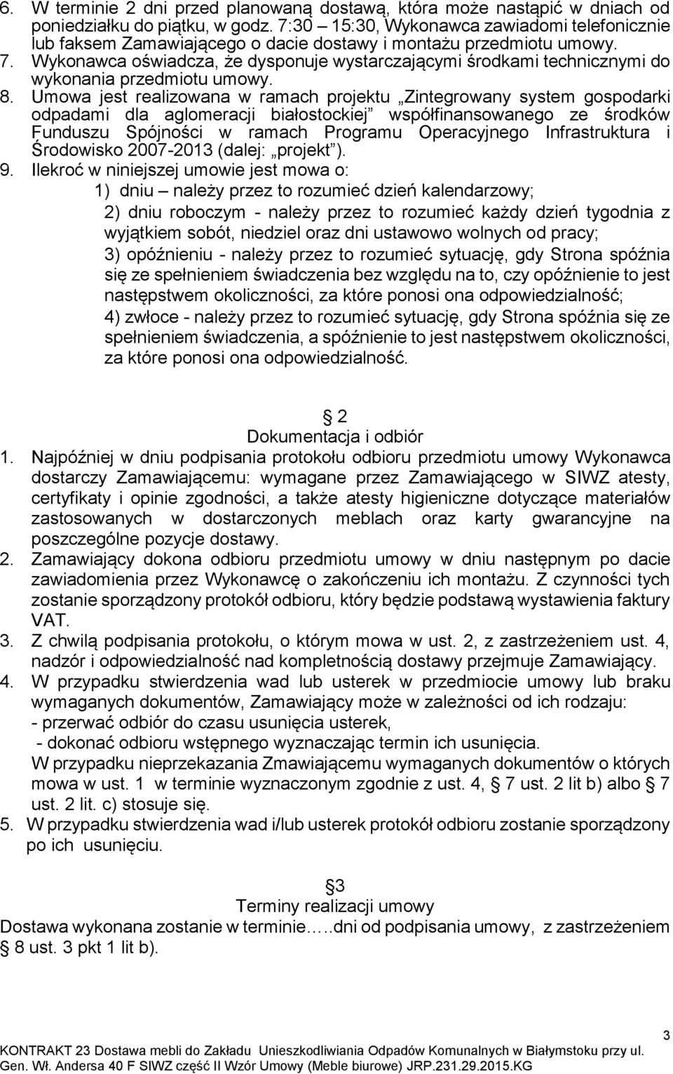 Wykonawca oświadcza, że dysponuje wystarczającymi środkami technicznymi do wykonania przedmiotu umowy. 8.