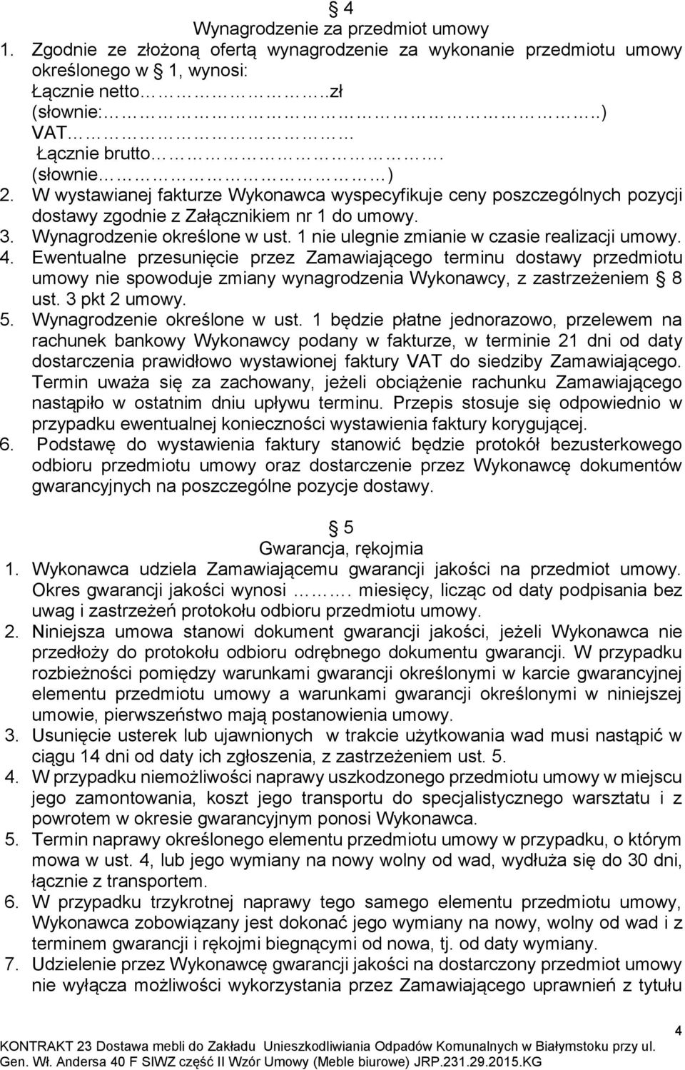 1 nie ulegnie zmianie w czasie realizacji umowy. 4. Ewentualne przesunięcie przez Zamawiającego terminu dostawy przedmiotu umowy nie spowoduje zmiany wynagrodzenia Wykonawcy, z zastrzeżeniem 8 ust.