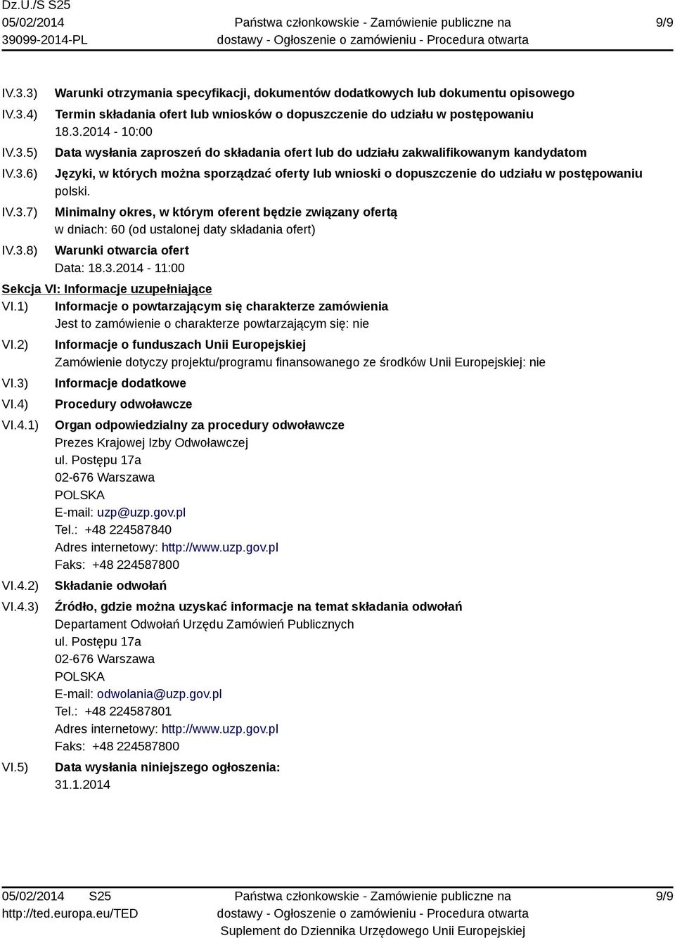 polski. Minimalny okres, w którym oferent będzie związany ofertą w dniach: 60 (od ustalonej daty składania ofert) Warunki otwarcia ofert Data: 18.3.2014-11:00 Sekcja VI: Informacje uzupełniające VI.