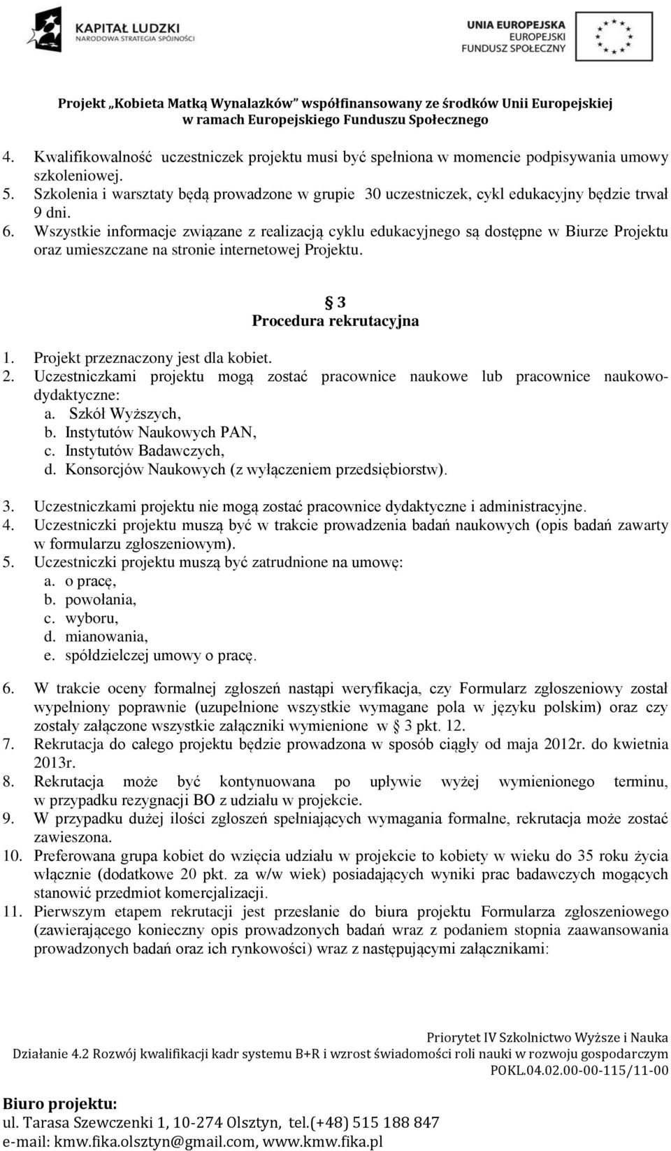 Wszystkie informacje związane z realizacją cyklu edukacyjnego są dostępne w Biurze Projektu oraz umieszczane na stronie internetowej Projektu. 3 Procedura rekrutacyjna 1.