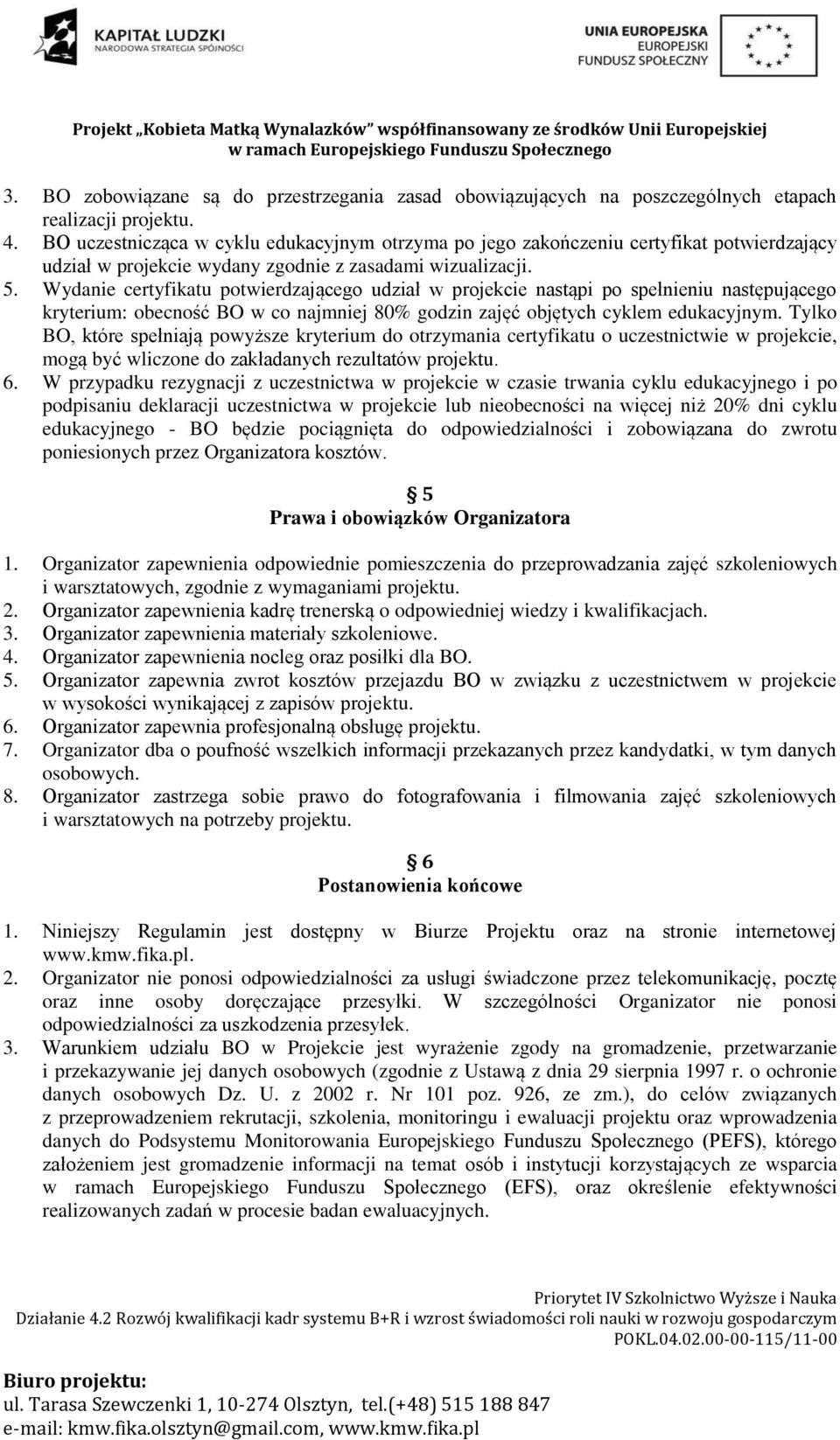 Wydanie certyfikatu potwierdzającego udział w projekcie nastąpi po spełnieniu następującego kryterium: obecność BO w co najmniej 80% godzin zajęć objętych cyklem edukacyjnym.