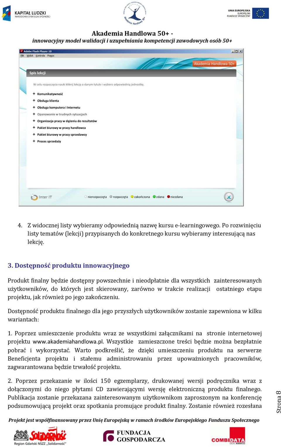 ostatniego etapu projektu, jak również po jego zakończeniu. Dostępność produktu finalnego dla jego przyszłych użytkowników zostanie zapewniona w kilku wariantach: 1.