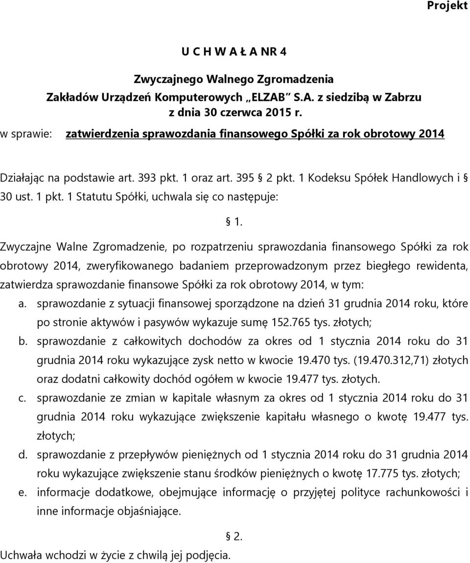 rewidenta, zatwierdza sprawozdanie finansowe Spółki za rok obrotowy 2014, w tym: a.