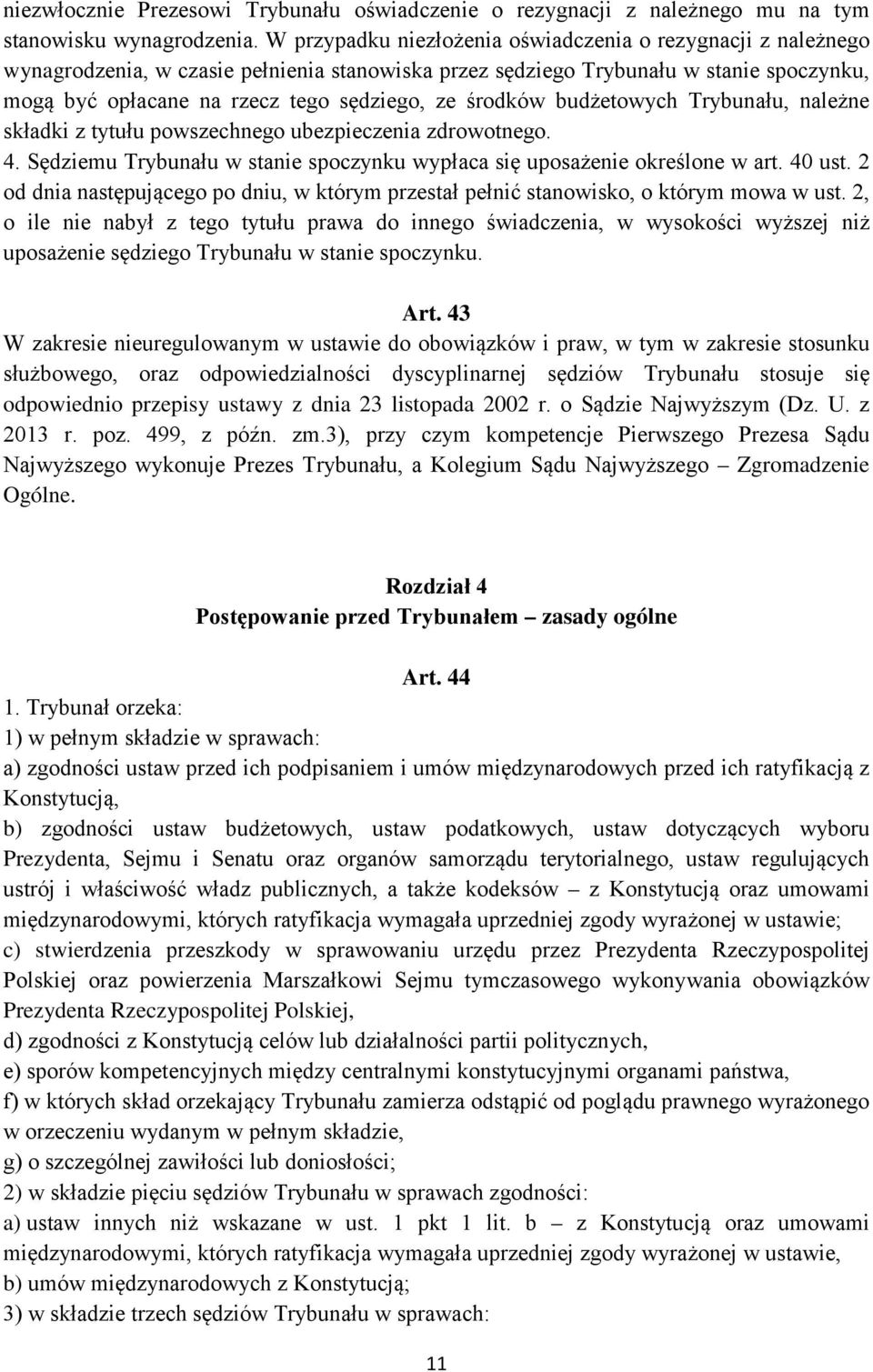 środków budżetowych Trybunału, należne składki z tytułu powszechnego ubezpieczenia zdrowotnego. 4. Sędziemu Trybunału w stanie spoczynku wypłaca się uposażenie określone w art. 40 ust.