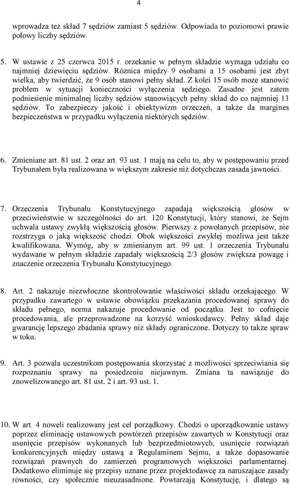 Z kolei 15 osób może stanowić problem w sytuacji konieczności wyłączenia sędziego. Zasadne jest zatem podniesienie minimalnej liczby sędziów stanowiących pełny skład do co najmniej 13 sędziów.