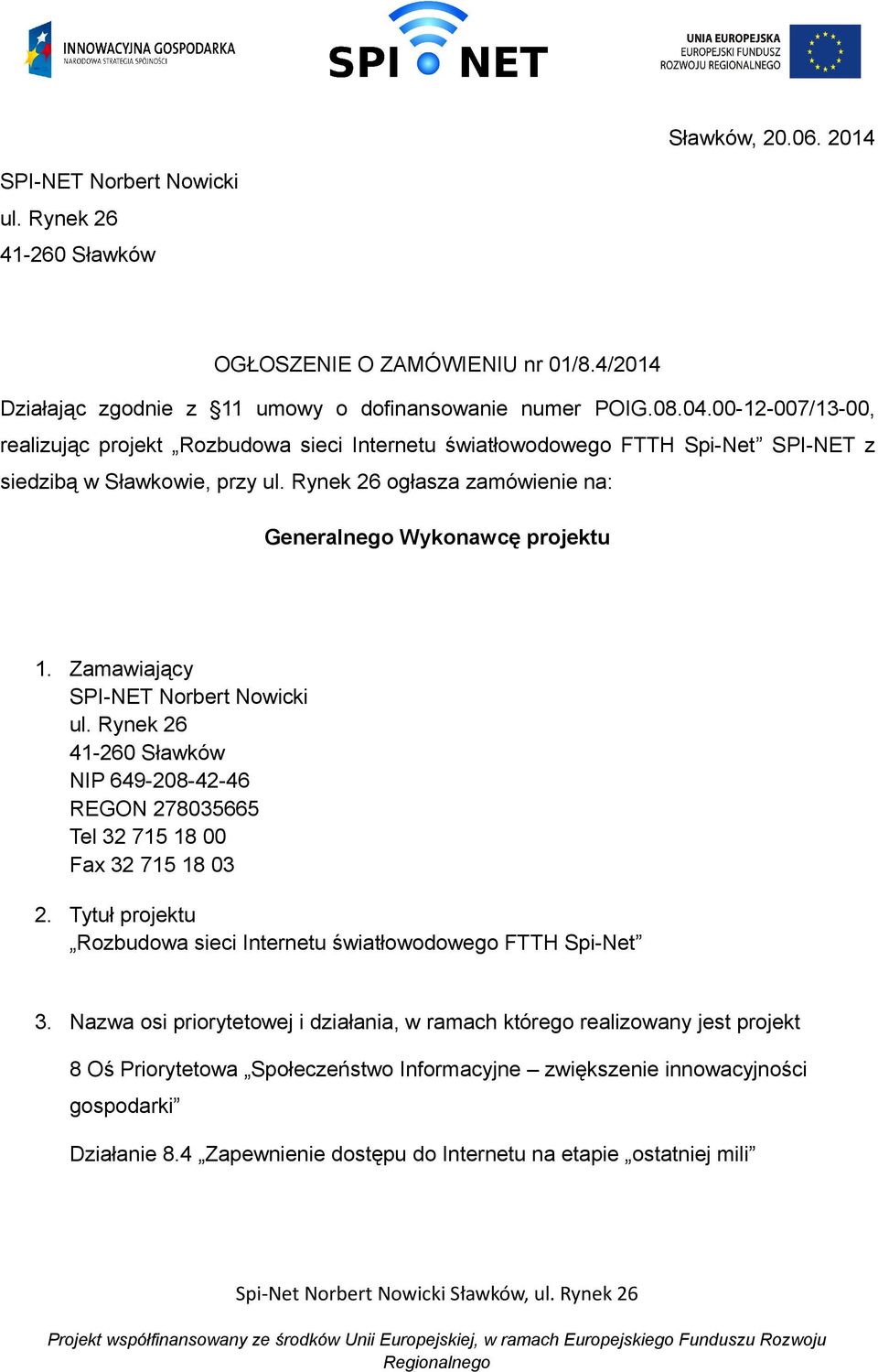 Zamawiający SPI-NET Norbert Nowicki ul. Rynek 26 41-260 Sławków NIP 649-8-42-46 REGON 278035665 Tel 32 715 18 00 Fax 32 715 18 03 2.