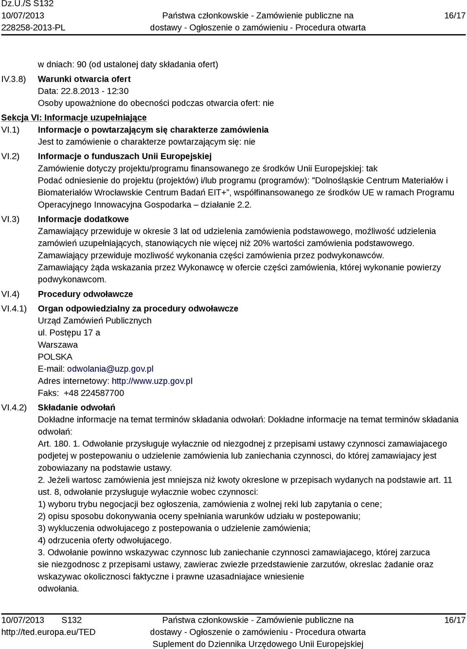 VI.4.1) VI.4.2) Informacje o funduszach Unii Europejskiej Zamówienie dotyczy projektu/programu finansowanego ze środków Unii Europejskiej: tak Podać odniesienie do projektu (projektów) i/lub programu