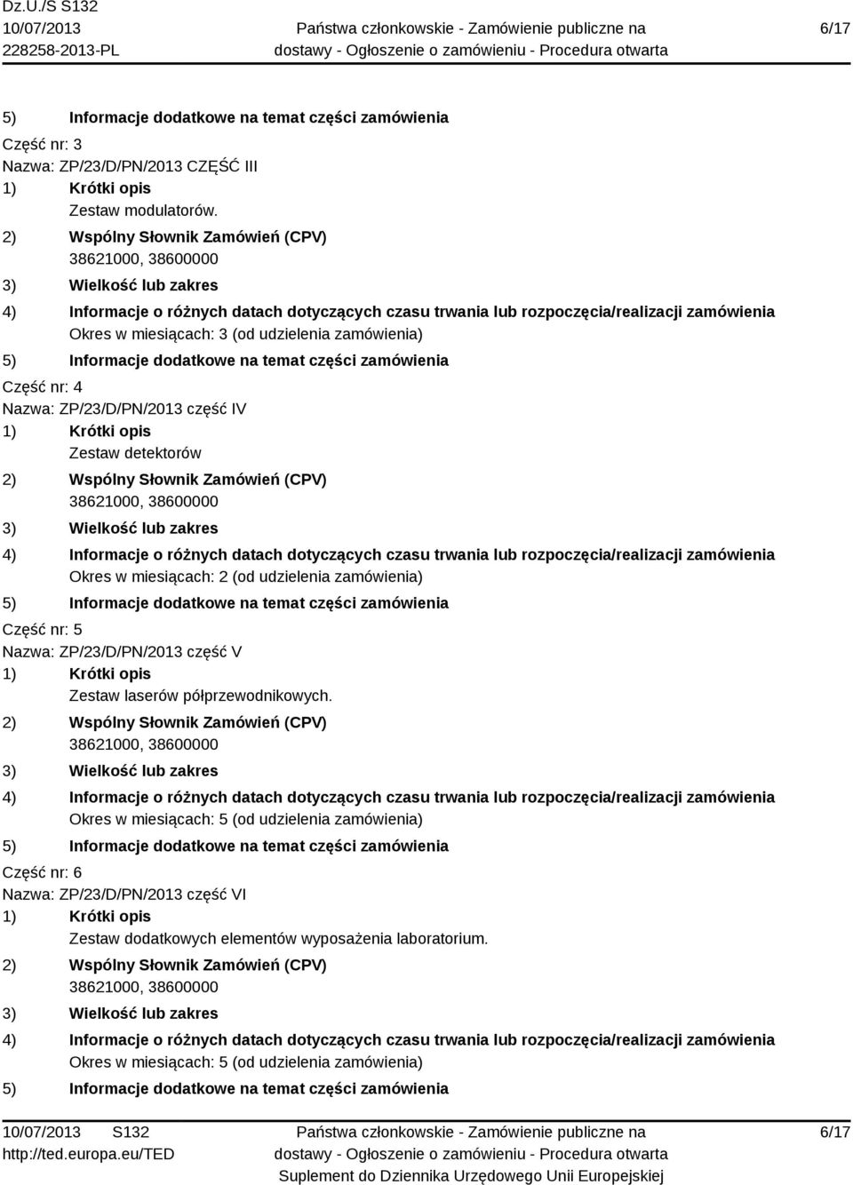 udzielenia zamówienia) 5) Informacje dodatkowe na temat części zamówienia Część nr: 4 Nazwa: ZP/23/D/PN/2013 część IV 1) Krótki opis Zestaw detektorów 2) Wspólny Słownik Zamówień (CPV) 38621000,