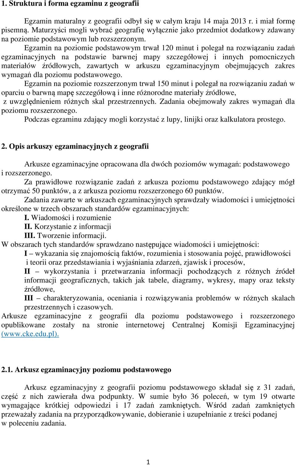 Egzamin na poziomie podstawowym trwał 120 minut i polegał na rozwiązaniu zadań egzaminacyjnych na podstawie barwnej mapy szczegółowej i innych pomocniczych materiałów źródłowych, zawartych w arkuszu