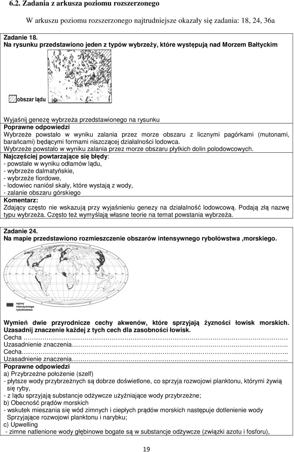 morze obszaru z licznymi pagórkami (mutonami, barańcami) będącymi formami niszczącej działalności lodowca. Wybrzeże powstało w wyniku zalania przez morze obszaru płytkich dolin polodowcowych.