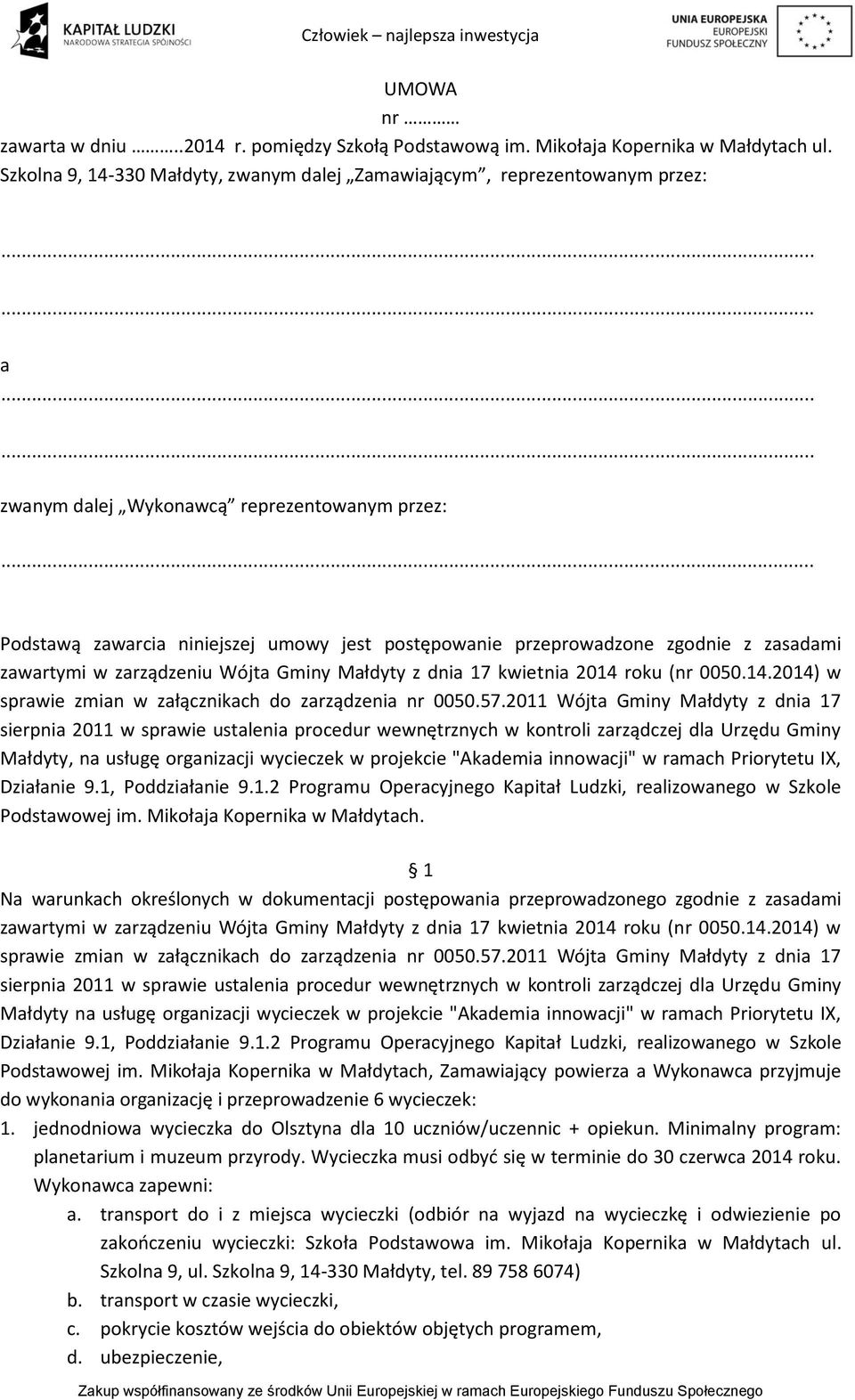 zgodnie z zasadami zawartymi w zarządzeniu Wójta Gminy Małdyty z dnia 17 kwietnia 2014 roku (nr 0050.14.2014) w sprawie zmian w załącznikach do zarządzenia nr 0050.57.