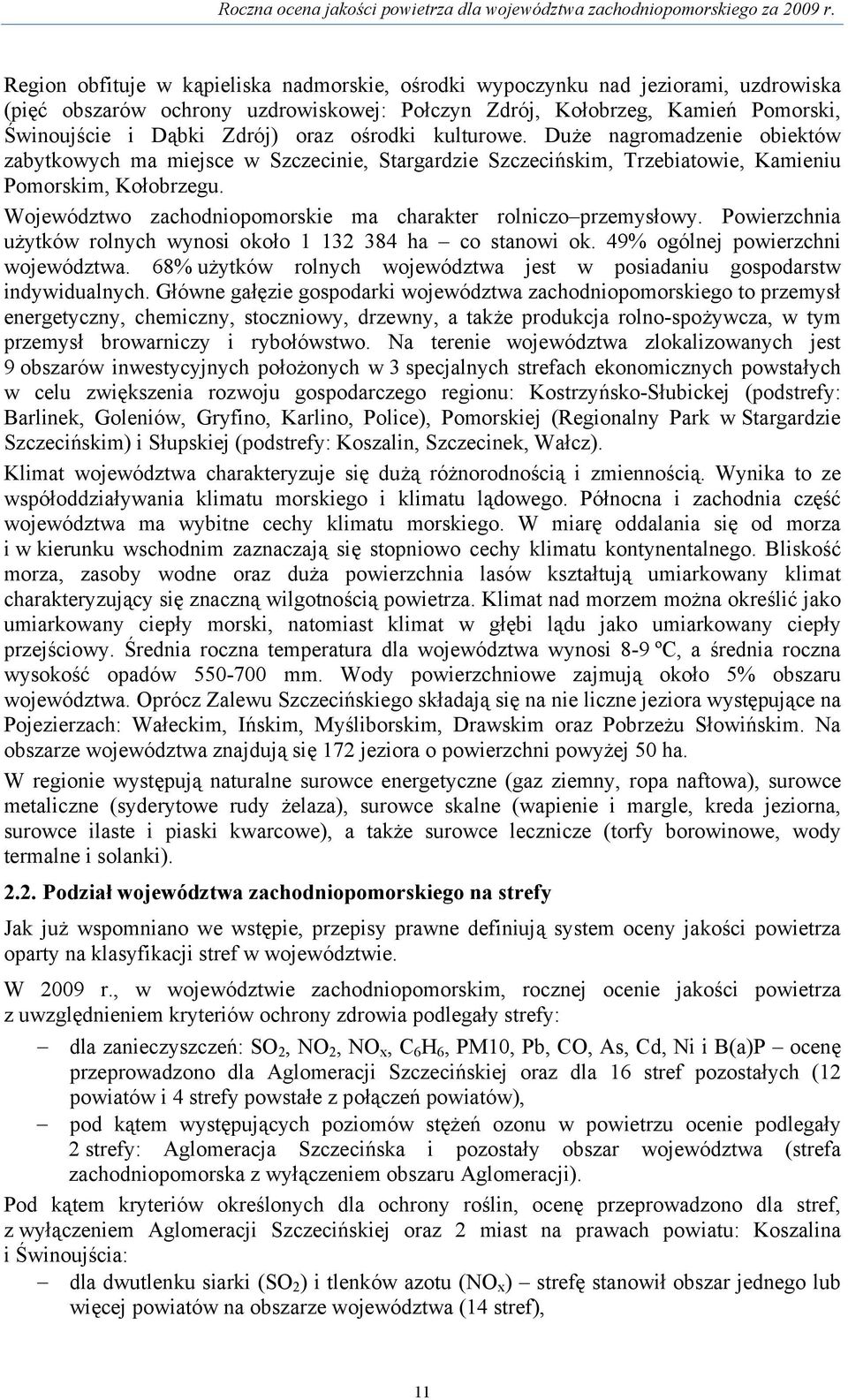Województwo zachodniopomorskie ma charakter rolniczo przemysłowy. Powierzchnia użytków rolnych wynosi około 1 132 384 ha co stanowi ok. 49% ogólnej powierzchni województwa.