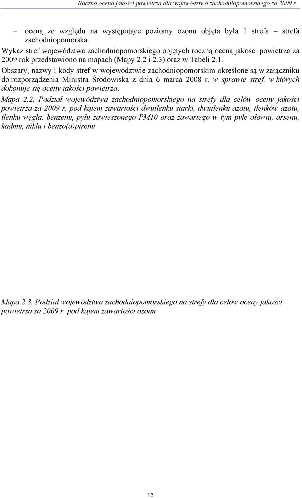 Obszary, nazwy i kody stref w województwie zachodniopomorskim określone są w załączniku do rozporządzenia Ministra Środowiska z dnia 6 marca 2008 r.