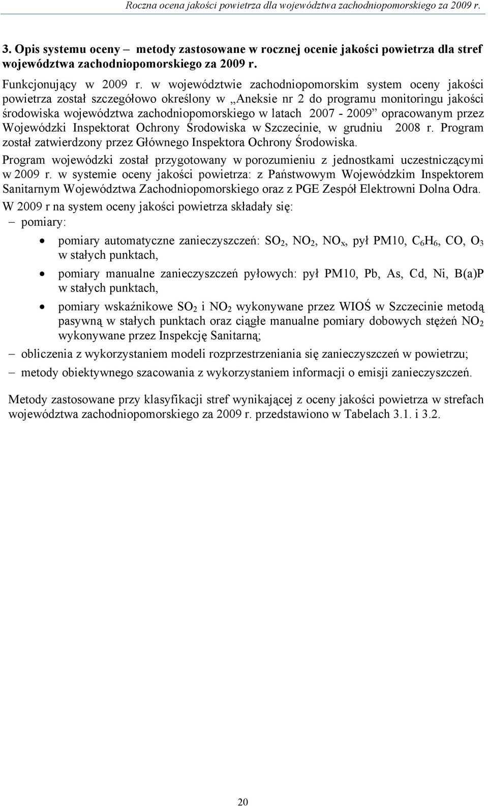2007-2009 opracowanym przez Wojewódzki Inspektorat Ochrony Środowiska w Szczecinie, w grudniu 2008 r. Program został zatwierdzony przez Głównego Inspektora Ochrony Środowiska.