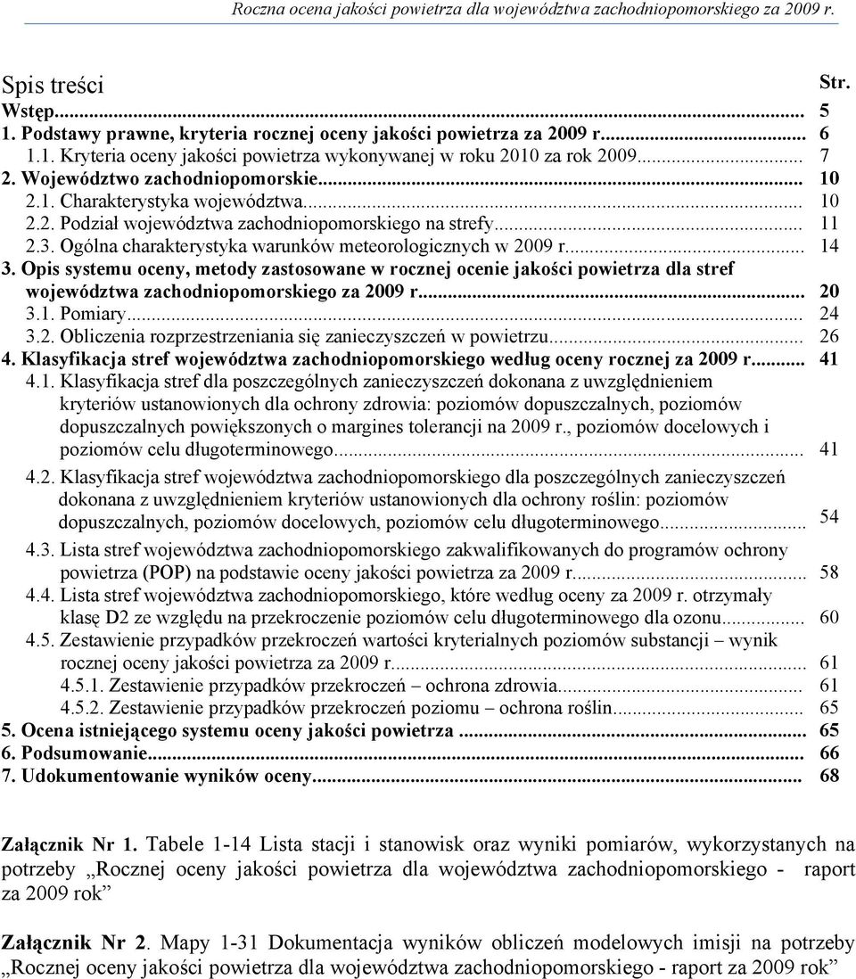 Ogólna charakterystyka warunków meteorologicznych w 2009 r... 14 3. Opis systemu oceny, metody zastosowane w rocznej ocenie jakości powietrza dla stref województwa zachodniopomorskiego za 2009 r.
