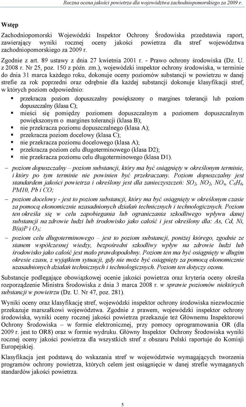 ), wojewódzki inspektor ochrony środowiska, w terminie do dnia 31 marca każdego roku, dokonuje oceny poziomów substancji w powietrzu w danej strefie za rok poprzedni oraz odrębnie dla każdej