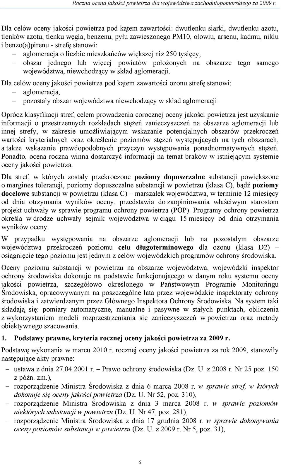 Dla celów oceny jakości powietrza pod kątem zawartości ozonu strefę stanowi: aglomeracja, pozostały obszar województwa niewchodzący w skład aglomeracji.