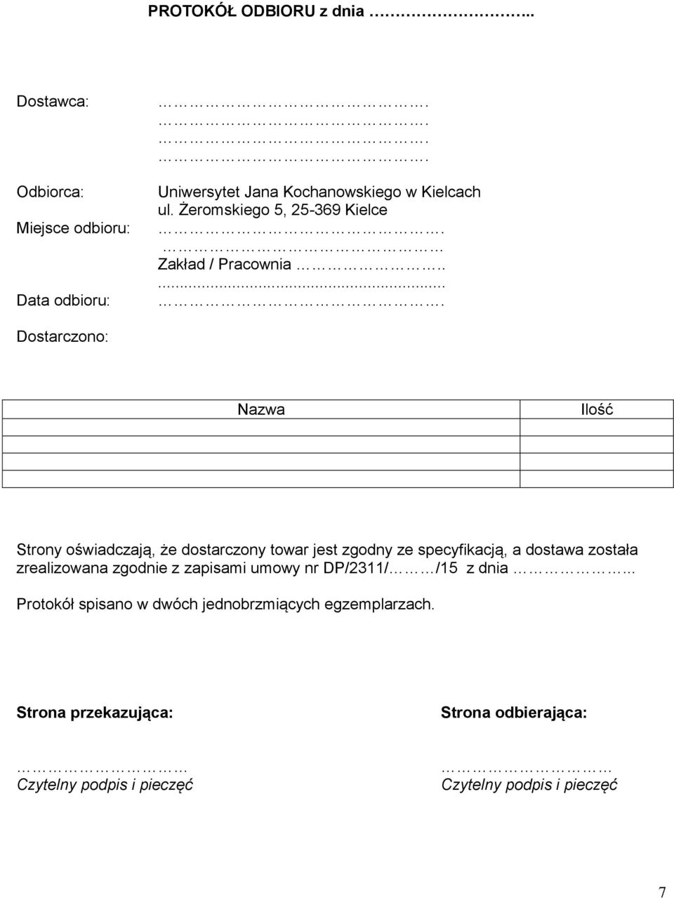 .... Dostarczono: Nazwa Ilość Strony oświadczają, że dostarczony towar jest zgodny ze specyfikacją, a dostawa została