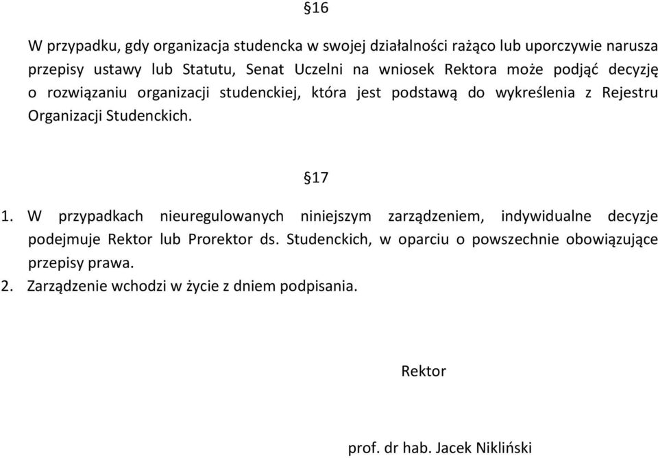 Studenckich. 17 1. W przypadkach nieuregulowanych niniejszym zarządzeniem, indywidualne decyzje podejmuje Rektor lub Prorektor ds.