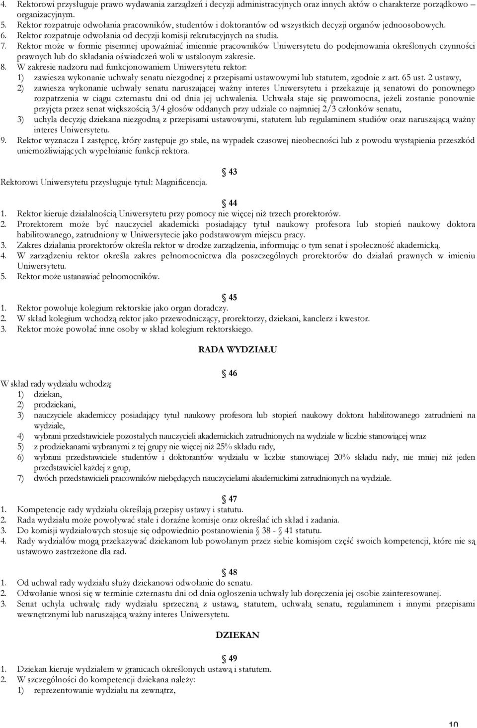 Rektor może w formie pisemnej upoważniać imiennie pracowników Uniwersytetu do podejmowania określonych czynności prawnych lub do składania oświadczeń woli w ustalonym zakresie. 8.