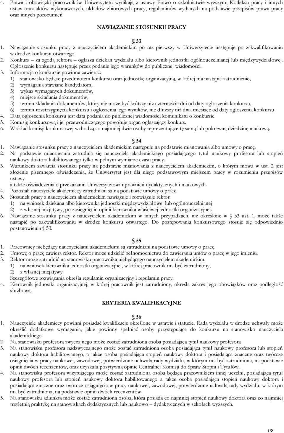 Nawiązanie stosunku pracy z nauczycielem akademickim po raz pierwszy w Uniwersytecie następuje po zakwalifikowaniu w drodze konkursu otwartego. 2.