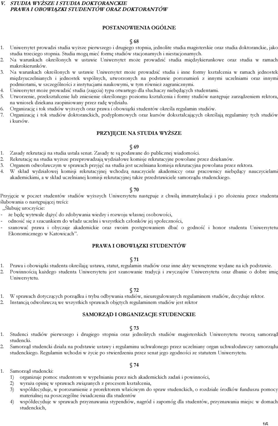 Studia mogą mieć formę studiów stacjonarnych i niestacjonarnych. 2. Na warunkach określonych w ustawie Uniwersytet może prowadzić studia międzykierunkowe oraz studia w ramach makrokierunków. 3.