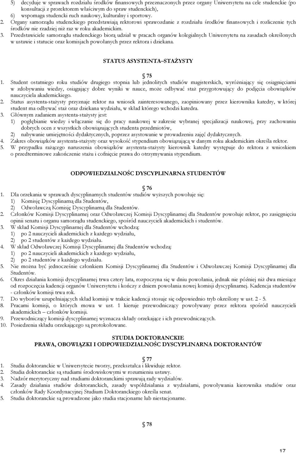 Organy samorządu studenckiego przedstawiają rektorowi sprawozdanie z rozdziału środków finansowych i rozliczenie tych środków nie rzadziej niż raz w roku akademickim. 3.