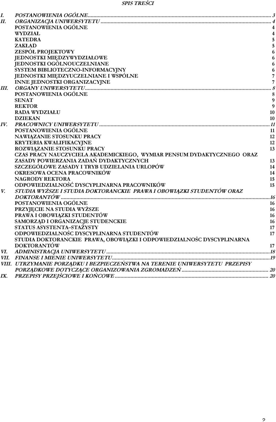 WSPÓLNE 7 INNE JEDNOSTKI ORGANIZACYJNE 7 III. ORGANY UNIWERSYTETU... 8 POSTANOWIENIA OGÓLNE 8 SENAT 9 REKTOR 9 RADA WYDZIAŁU 10 DZIEKAN 10 IV. PRACOWNICY UNIWERSYTETU.