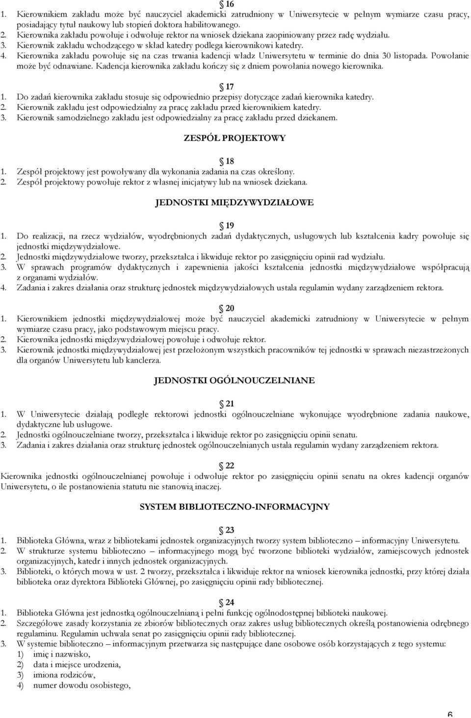 Kierownika zakładu powołuje się na czas trwania kadencji władz Uniwersytetu w terminie do dnia 30 listopada. Powołanie może być odnawiane.