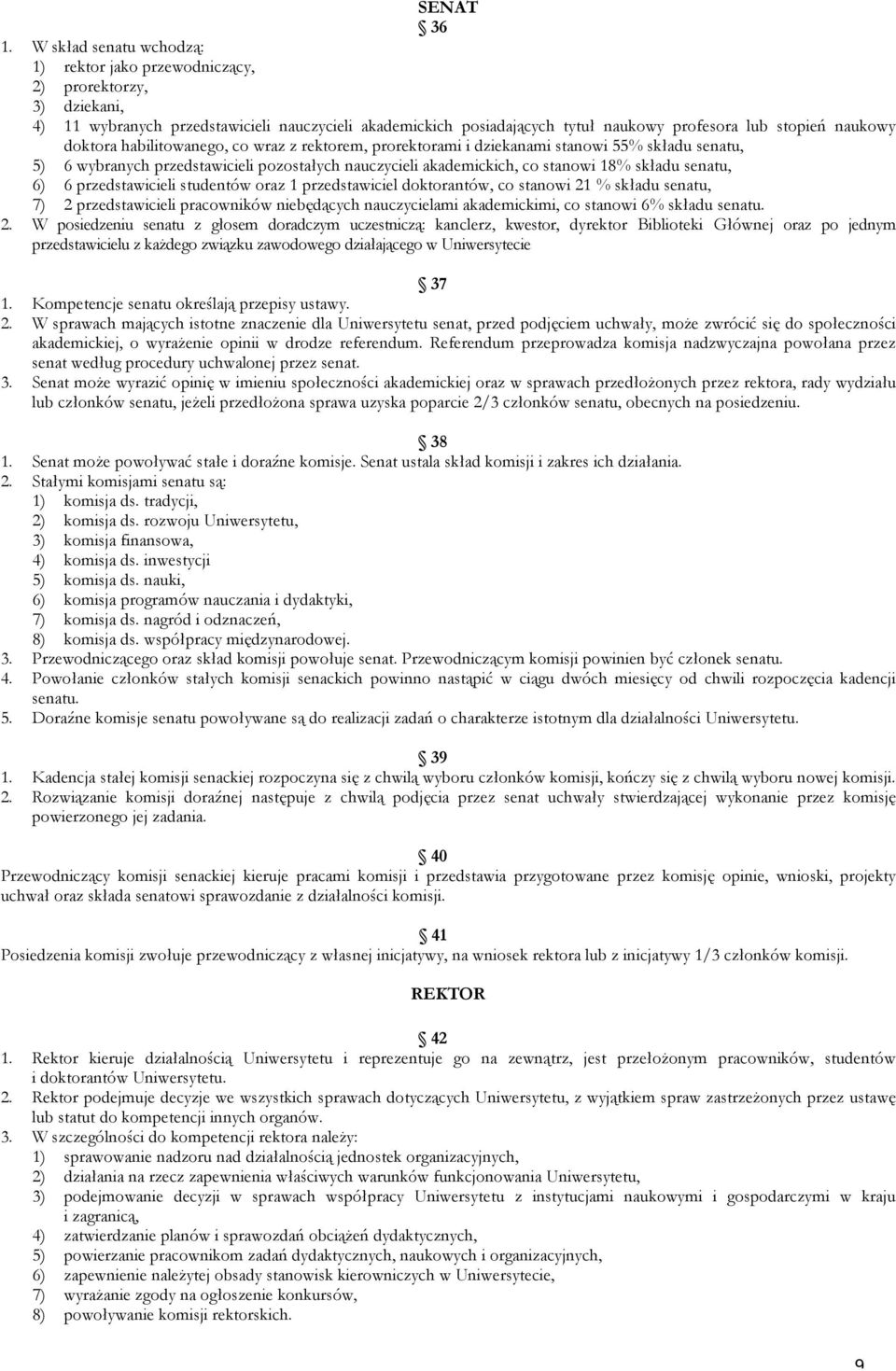 doktora habilitowanego, co wraz z rektorem, prorektorami i dziekanami stanowi 55% składu senatu, 5) 6 wybranych przedstawicieli pozostałych nauczycieli akademickich, co stanowi 18% składu senatu, 6)