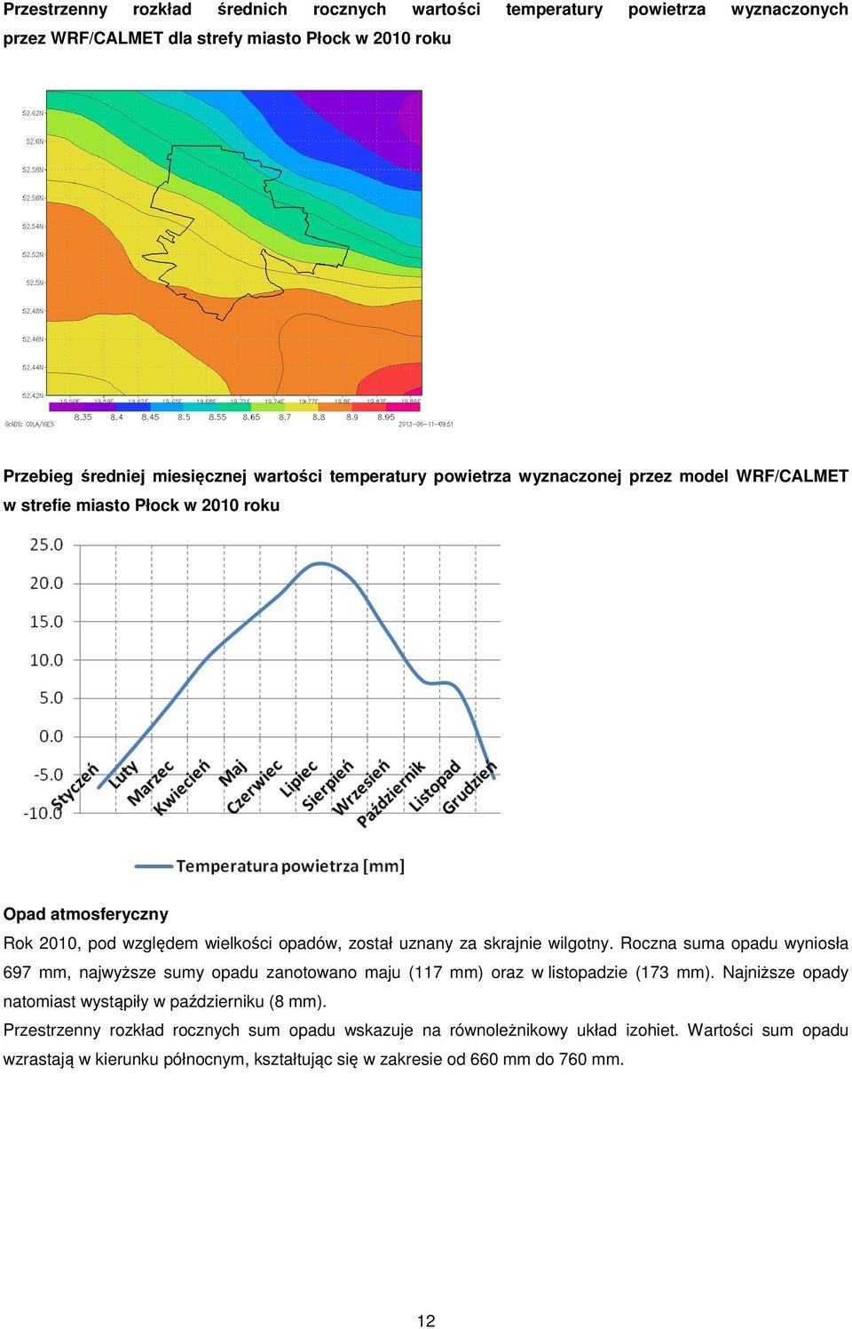 wilgotny. Roczna suma opadu wyniosła 697 mm, najwyższe sumy opadu zanotowano maju (117 mm) oraz w listopadzie (173 mm). Najniższe opady natomiast wystąpiły w październiku (8 mm).
