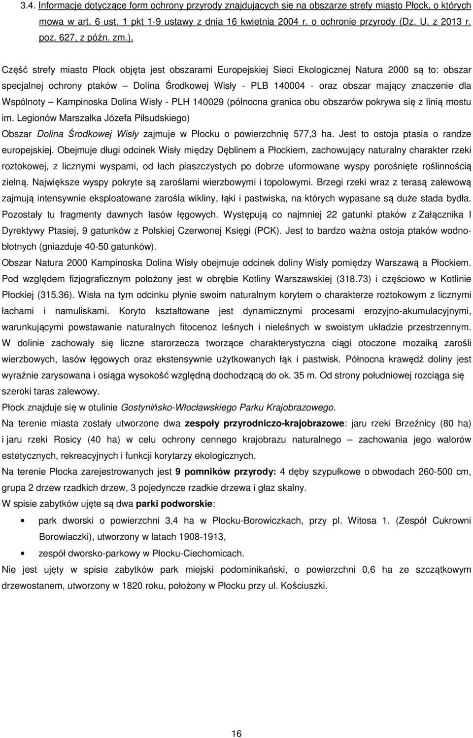 Część strefy miasto Płock objęta jest obszarami Europejskiej Sieci Ekologicznej Natura 2000 są to: obszar specjalnej ochrony ptaków Dolina Środkowej Wisły - PLB 140004 - oraz obszar mający znaczenie
