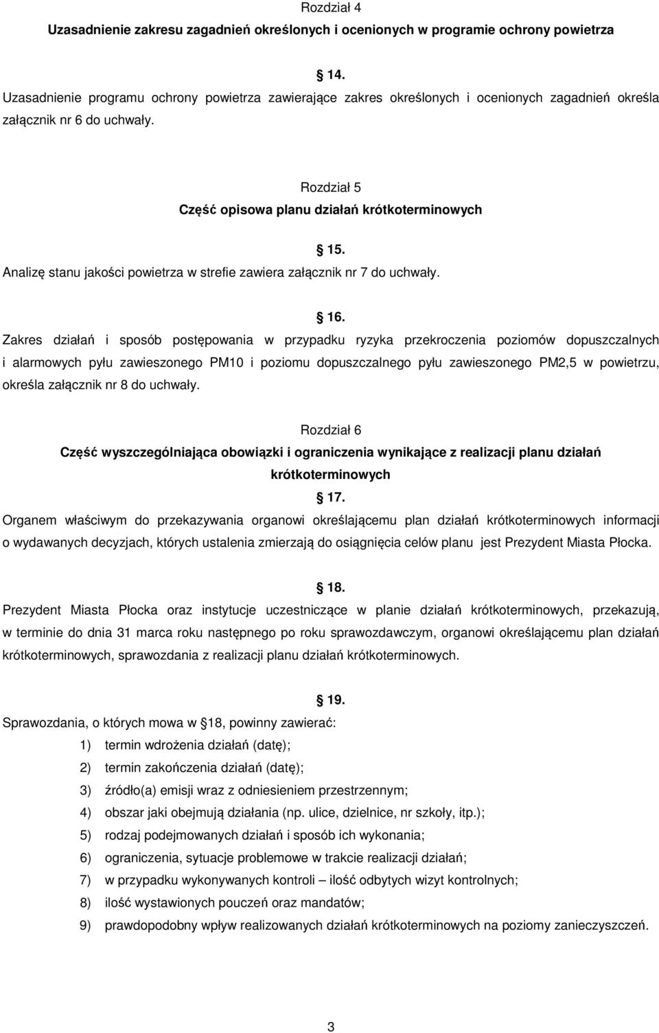 Analizę stanu jakości powietrza w strefie zawiera załącznik nr 7 do uchwały. 16.