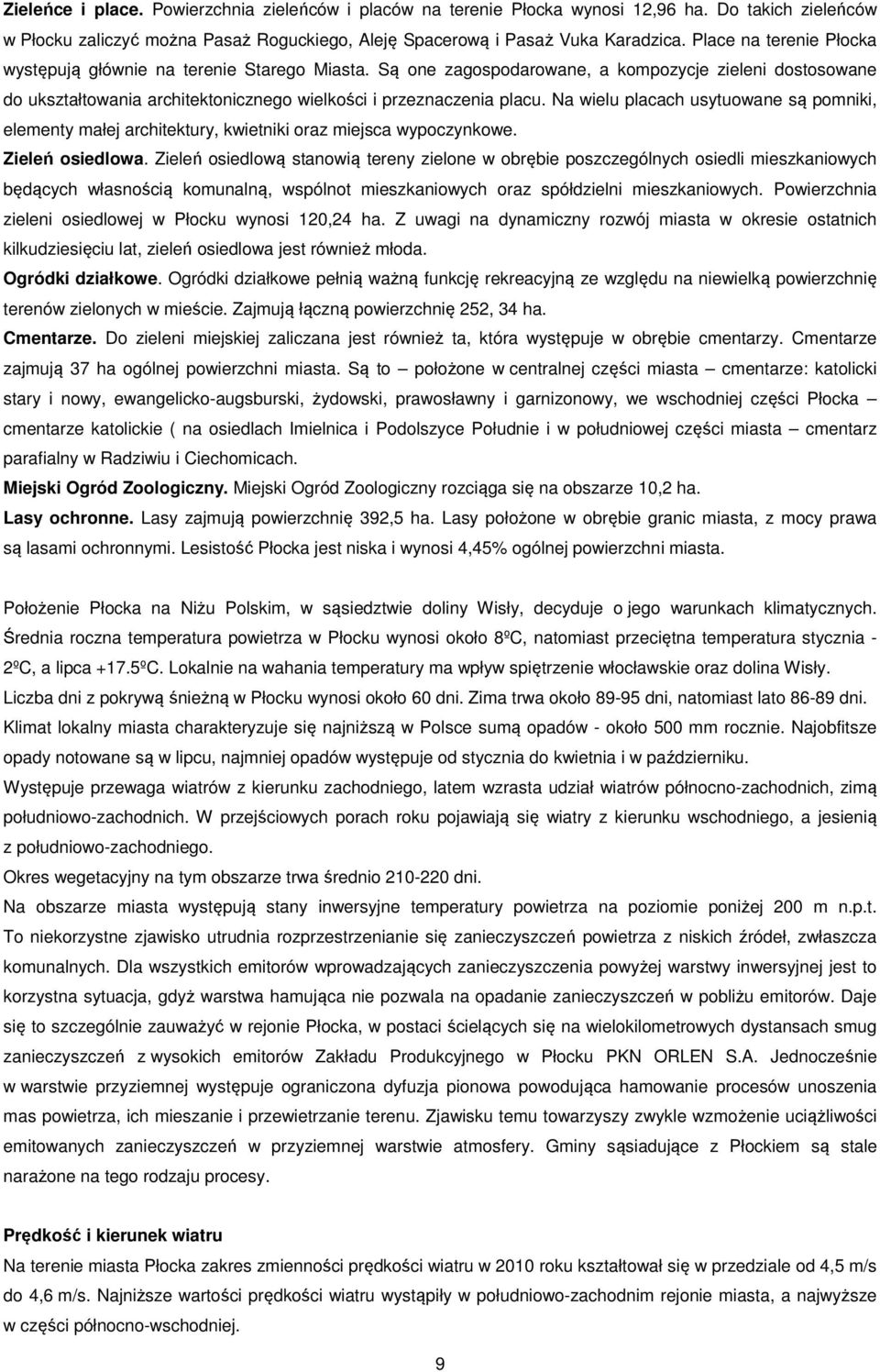Na wielu placach usytuowane są pomniki, elementy małej architektury, kwietniki oraz miejsca wypoczynkowe. Zieleń osiedlowa.